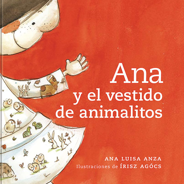 Ana Luisa Anza: Ana y el vestido de animalitos - Ilustraciones de Írisz Agócs